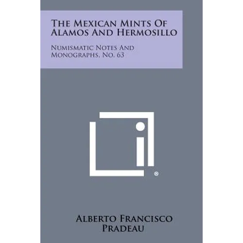 The Mexican Mints of Alamos and Hermosillo: Numismatic Notes and Monographs, No. 63 - Paperback