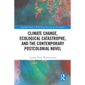 Climate Change, Ecological Catastrophe, and the Contemporary Postcolonial Novel - Paperback