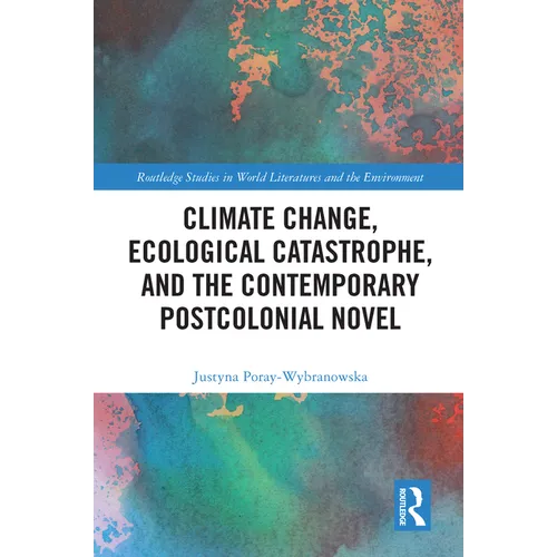 Climate Change, Ecological Catastrophe, and the Contemporary Postcolonial Novel - Paperback