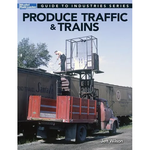 Produce Traffic & Trains: Model Railroaders Guide to Industries - Paperback