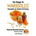 The Magic of Marigolds - Marigolds for Health and Beauty - Paperback