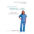 Another Day in the Frontal Lobe: A Brain Surgeon Exposes Life on the Inside - Paperback