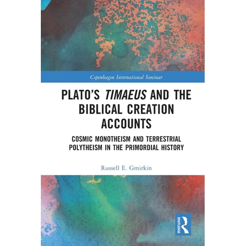 Plato's Timaeus and the Biblical Creation Accounts: Cosmic Monotheism and Terrestrial Polytheism in the Primordial History - Paperback