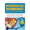 Bioidentical Hormones: Hell or Heaven?: How Bioidentical Hormones Can Give You Support to Help Improve Your Health and Overall Well-Being - Paperback