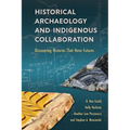 Historical Archaeology and Indigenous Collaboration: Discovering Histories That Have Futures - Paperback