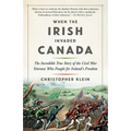 When the Irish Invaded Canada: The Incredible True Story of the Civil War Veterans Who Fought for Ireland's Freedom - Paperback