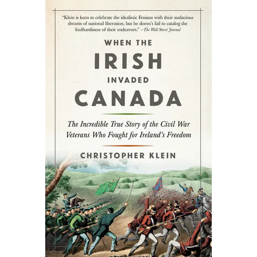 When the Irish Invaded Canada: The Incredible True Story of the Civil War Veterans Who Fought for Ireland's Freedom - Paperback