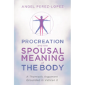 Procreation and the Spousal Meaning of the Body: A Thomistic Argument Grounded in Vatican II - Hardcover