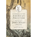 Wanderer on the American Frontier: The Travels of John Maley, 1808-1813 - Hardcover