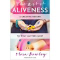 The Art of Aliveness: A Creative Return to What Matters Most - Paperback