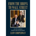 From the Bronx to Wall Street: My Fifty Years in Finance and Philanthropy - Hardcover