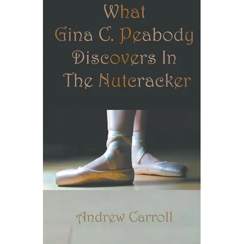 What Gina C. Peabody Discovers In The Nutcracker - Paperback