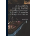 Documentary Evidence Bearing Upon Dr. Crawford W. Long's Discovery of Ether Anesthesia - Paperback