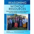 Reasoning Without Resources Volume I: Clinical Global Health for Medical Educators - 129 Case Studies from Rural Africa - Paperback