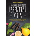 A Beginner's Guide to Essential Oils: Recipes and Practices for a Natural Lifestyle and Holistic Health (Essential Oils Reference Guide, Aromatherapy - Paperback