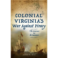Colonial Virginia's War Against Piracy: The Governor & the Buccaneer - Hardcover