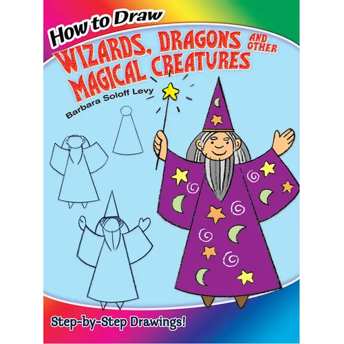 How to Draw Wizards, Dragons and Other Magical Creatures: Step-By-Step Drawings! - Paperback
