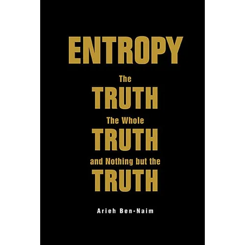 Entropy: The Truth, the Whole Truth, and Nothing But the Trut - Hardcover