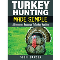 Turkey Hunting Made Simple: A Beginners Resource to Turkey Hunting - Paperback