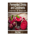 Fermented Drinks and Condiments: An Ancient Practice for Restoring Your Health - Paperback