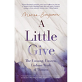 A Little Give: The Unsung, Unseen, Undone Work of Women - Paperback