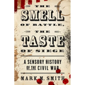 The Smell of Battle, the Taste of Siege: A Sensory History of the Civil War - Paperback
