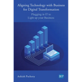 Aligning Technology with Business for Digital Transformation: Plugging In IT to Light up your Business - Paperback
