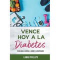 Vence Hoy A La Diabetes: Tu Guía Hacia El Control, El Ahorro Y La Recuperación - Paperback