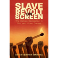 Slave Revolt on Screen: The Haitian Revolution in Film and Video Games - Paperback