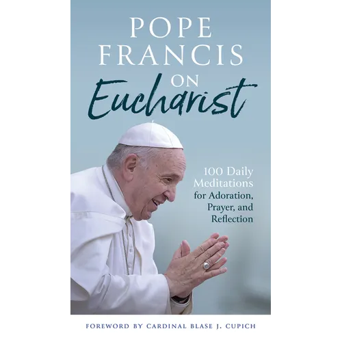 Pope Francis on Eucharist: 100 Daily Meditations for Adoration, Prayer, and Reflection - Paperback