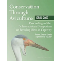 Conservation through Aviculture: ISBBC 2007: Proceedings of the IV International Symposium on Breeding Birds in Captivity - Paperback