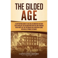 The Gilded Age: A Captivating Guide to an Era in American History That Overlaps the Reconstruction Era and Coincides with Parts of the Victorian Era i - Hardcover