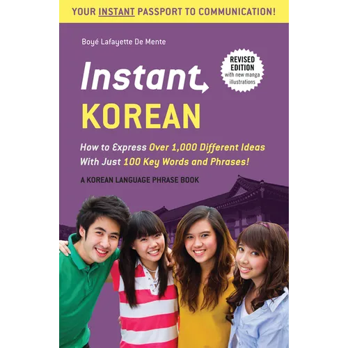Instant Korean: How to Express Over 1,000 Different Ideas with Just 100 Key Words and Phrases! (a Korean Language Phrasebook & Dictionary) - Paperback