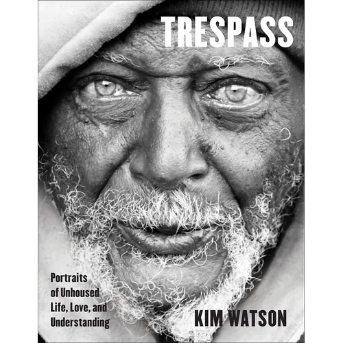 Trespass: Portraits of Unhoused Life, Love, and Understanding - Hardcover