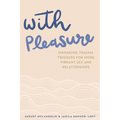 With Pleasure: Managing Trauma Triggers for More Vibrant Sex and Relationships - Paperback