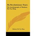 My Revolutionary Years: The Autobiography of Madame Wei Tao Ming - Paperback