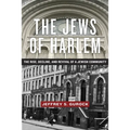 The Jews of Harlem: The Rise, Decline, and Revival of a Jewish Community - Hardcover