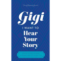 Gigi, I Want to Hear Your Story: A Mother's Guided Journal To Share Her Life & Her Love - Hardcover