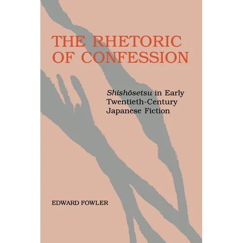 The Rhetoric of Confession: Shishosetsu in Early Twentieth-Century Japanese Fiction - Paperback