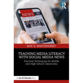 Teaching Media Literacy with Social Media News: Practical Techniques for Middle and High School Classrooms - Paperback