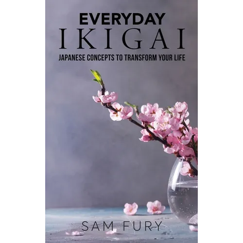 Everyday Ikigai: Japanese Concepts to Transform Your Life - Hardcover
