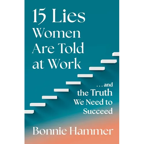 15 Lies Women Are Told at Work: ...and the Truth We Need to Succeed - Hardcover