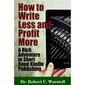 How to Write Less and Profit More - A Rich Adventure In Short Read Kindle Publishing - Paperback