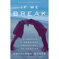 If We Break: A Memoir of Marriage, Addiction, and Healing - Paperback