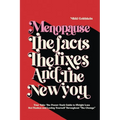 Menopause The Facts The Fixes And The New You: Your Take-The-Power-Back Guide to Weight Loss, Hot Flashes and Loving Yourself Throughout "The Change" - Paperback