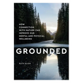 Grounded: How Connection with Nature Can Improve Our Mental and Physical Wellbeing - Hardcover