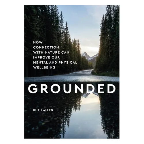 Grounded: How Connection with Nature Can Improve Our Mental and Physical Wellbeing - Hardcover