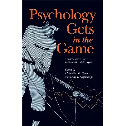 Psychology Gets in the Game: Sport, Mind, and Behavior, 1880-1960 - Paperback