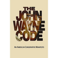 The John Wayne Code: An American Conservative Manifesto - Paperback