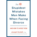 The 10 Stupidest Mistakes Men Make When Facing Divorce: And How to Avoid Them - Paperback